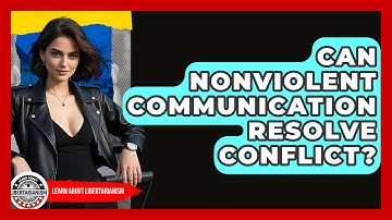 Can Nonviolent Communication Resolve Conflict? - Learn About Libertarianism