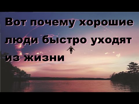 Вот почему хорошие люди быстро уходят из жизни.