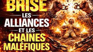 Brise les alliances et les chaînes maléfiques 