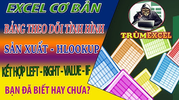 THỰC HÀNH EXCEL CƠ BẢN-Bảng theo dõi tình hình sản xuất -HLOOKUP, LEFT, RIGHT, VALUE, IF-TRÙM EXCEL