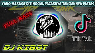 DJ KIBOT || Yang Merasa Ditinggal Pacarnya Tangannya Di atas || Tik Tok terbaru full bass...
