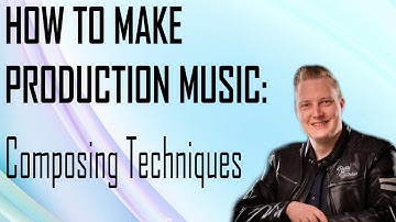 How to Make Production Music - Part 3 - Composing Techniques