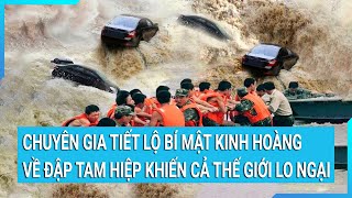 Chuyên gia tiết lộ bí mật khó tin về Đập Tam Hiệp khiến cả thế giới lo ngại | Tin mới