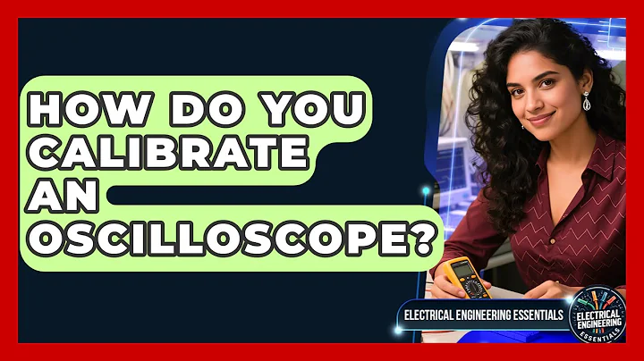 How Do You Calibrate an Oscilloscope? | Electrical Engineering Essentials News