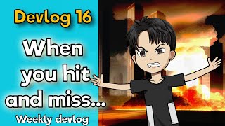 Dev log 16 When you hit and miss...