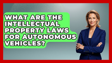 What Are The Intellectual Property Laws For Autonomous Vehicles? - AI and Technology Law