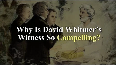 Why is David Whitmer's Witness So Compellling? (Kn...