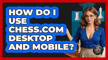 How Do I Use Chess.com Desktop And Mobile? - The Chess Codex