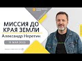 14 мая 2023 // Миссия до края земли // Александр Неретин