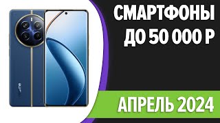 ТОП-7. Лучшие смартфоны до 50000 рублей. Апрель 2024 года. Рейтинг!