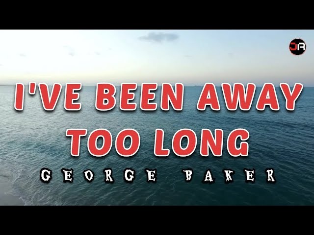 I'VE BEEN AWAY TOO LONG (Lyrics Version) ~ GEORGE BAKER class=