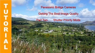 Panasonic Lumix Bridge Cameras - Getting the Best Image Quality - Part two (shutter priority mode)