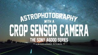 Astrophotography with a Crop Sensor Camera - Sony A6000, A6300, A6400, A6500