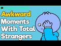 Awkward moments with total strangers