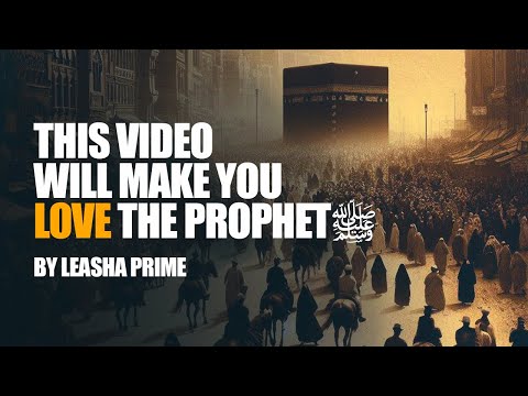 A Video That Will Touch Your Heart and Increase Your Love For Prophet Muhammad   Leasha Prime