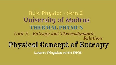 Physical Concept of Entropy/BSc Physics/Univ.of Madras/Sem2/Unit 5/Entropy & Thermodynamic Relations