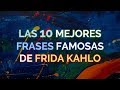 Las 10 Mejores Frases Famosas De Frida Kahlo