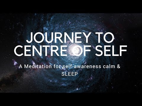 JOURNEY TO CENTRE OF SELF A guided meditation for self-awareness, authenticity, calm, and sleep