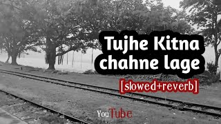 Tujhe kitna chahne lage [slowed+reverb]-lyrics song