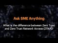 Ask SME Anything: What's the difference between Zero Trust and ZTNA?