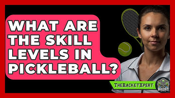 What Are The Skill Levels In Pickleball? - The Racket Xpert
