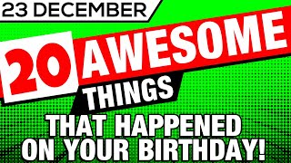 23 December - 20 Awesome Things That Happened on your Birthday