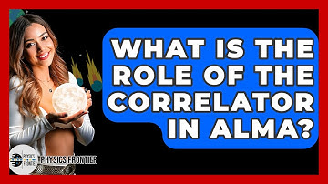 What Is The Role Of The Correlator In ALMA? - Physics Frontier