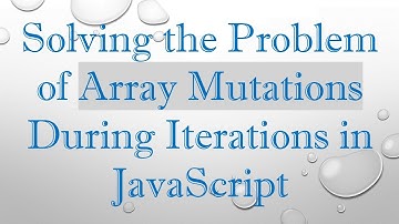 Solving the Problem of Array Mutations During Iterations in JavaScript