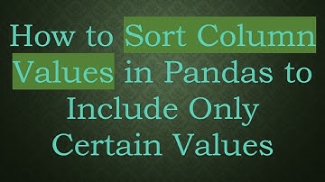 How to Sort Column Values in Pandas to Include Only Certain Values