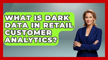 What Is Dark Data In Retail Customer Analytics? - Retail Employee Playbook