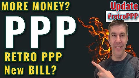 PPP 2 Update - PPP Official Over? Will Retroactive PPP be PAID? NEW Bills