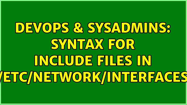 DevOps & SysAdmins: Syntax for include files in /etc/network/interfaces