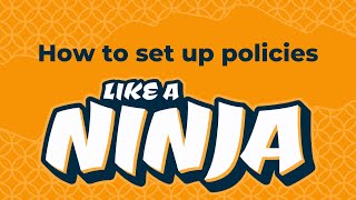 How to set up policies like a ninja