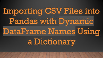 Importing CSV Files into Pandas with Dynamic DataFrame Names Using a Dictionary