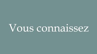 How to Pronounce ''Vous connaissez'' (You know) Correctly in French