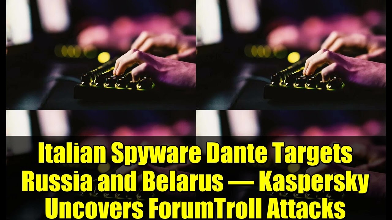 Italian Spyware Dante Targets Russia and Belarus – Kaspersky Uncovers ForumTroll Attacks