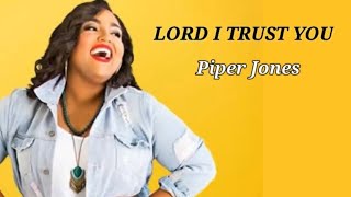LORD I TRUST YOU LYRICS - PIPER JONES