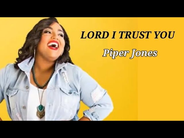 LORD I TRUST YOU LYRICS - PIPER JONES class=