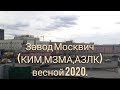 Завод Москвич (КИМ,МЗМА,АЗЛК) весной 2020.