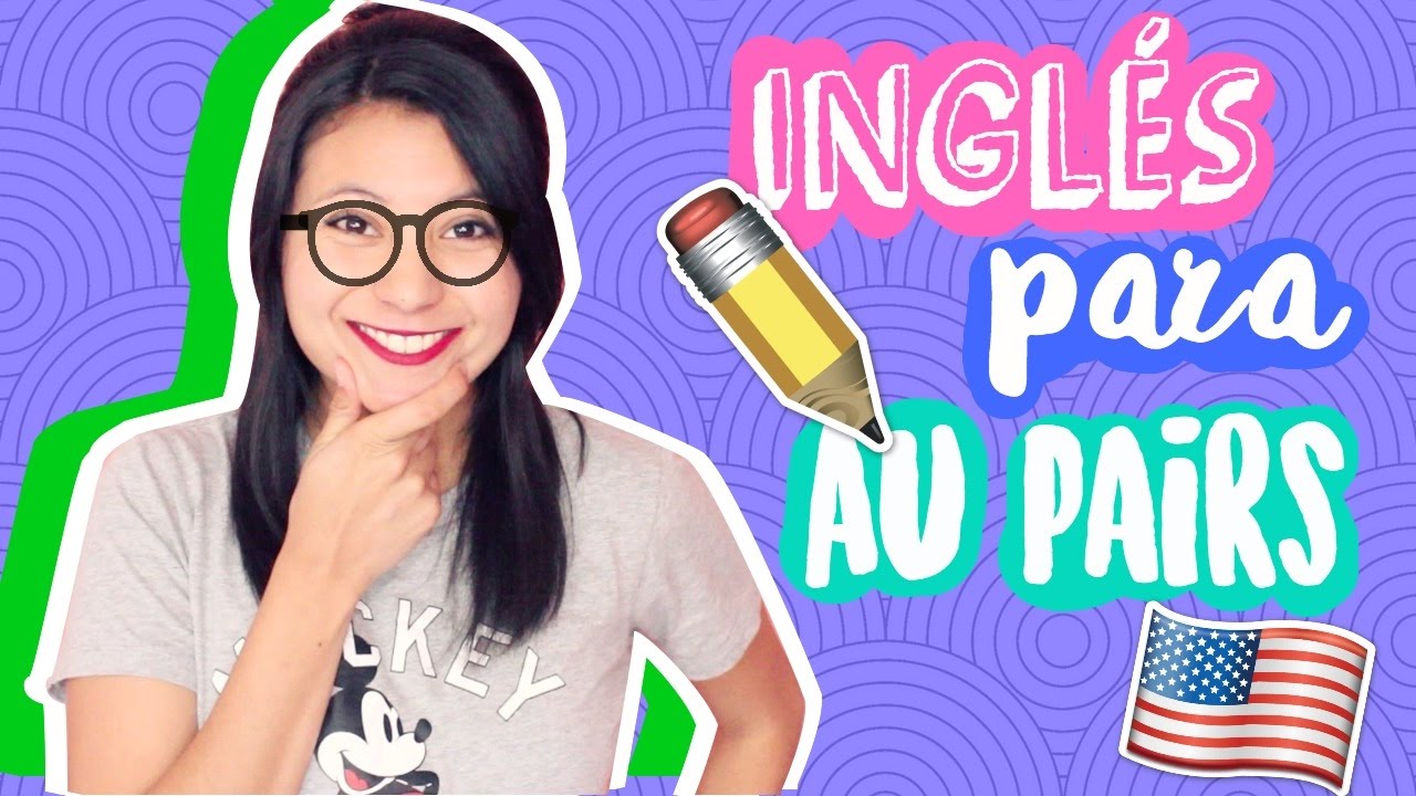 🇺🇸  INGLÉS PARA AU PAIRS ✏️ | PALABRAS QUE DEBES SABER SI QUIERES SER AU PAIR.