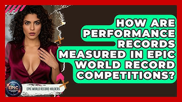 How Are Performance Records Measured in Epic World Record Competitions? - Epic World Record Holders