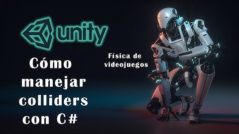 Cómo manejar los Colliders desde un Script C# - Física de videojuegos