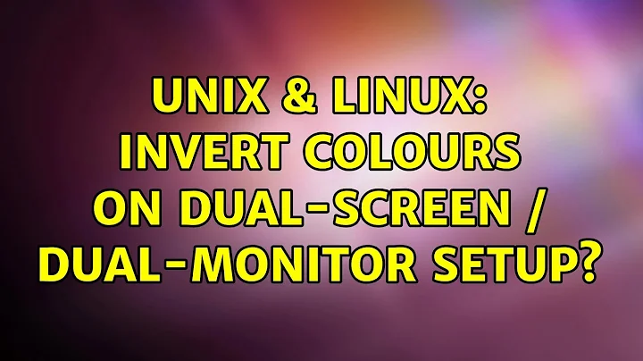 Unix & Linux: Invert colours on Dual-Screen / Dual-Monitor setup? (6 Solutions!!)