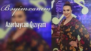 Beyimxanim - Azerbaycan Qiziyam