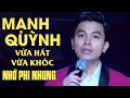 Video Mạnh Quỳnh hát đắp mộ cuộc tình vừa hát vừa khóc nhớ Phi Nhung - Ai xem cũng KHÓC