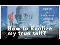 How to realize my true self or attain self realization according to shri ramana maharishi