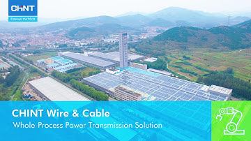 CHINT Wire & Cable: Whole-Process Power Transmission Solution