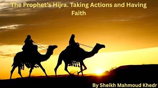 The Prophet’s Hijra. Taking Actions and Having Faith By Sheikh Mahmoud Khedr