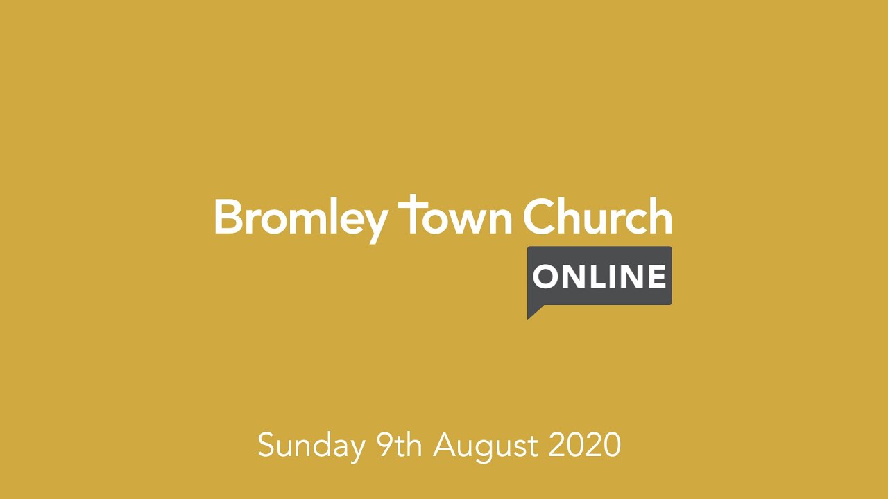 Bromley Town Church: Online - Sunday 9th August 2020