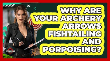 Why Are Your Archery Arrows Fishtailing And Porpoising? - The Marksman